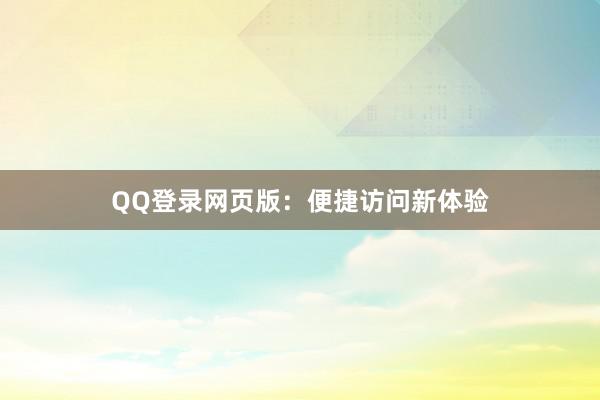 QQ登录网页版：便捷访问新体验